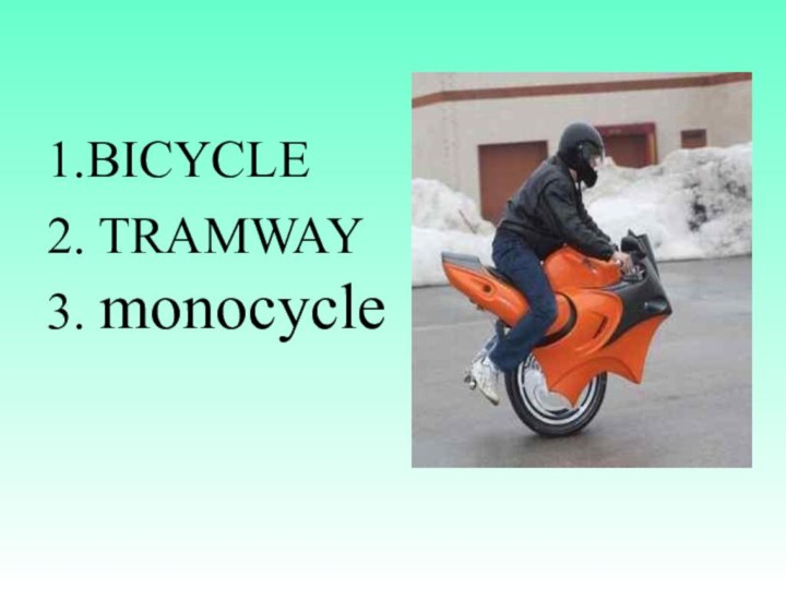 1.BICYCLE2. TRAMWAY 3. monocycle