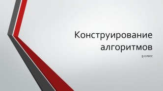 Презентация по информатике:  Конструирование алгоритмов