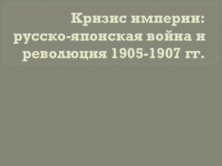 Кризис империи:  русско-японская война и революция 1905-1907 гг.