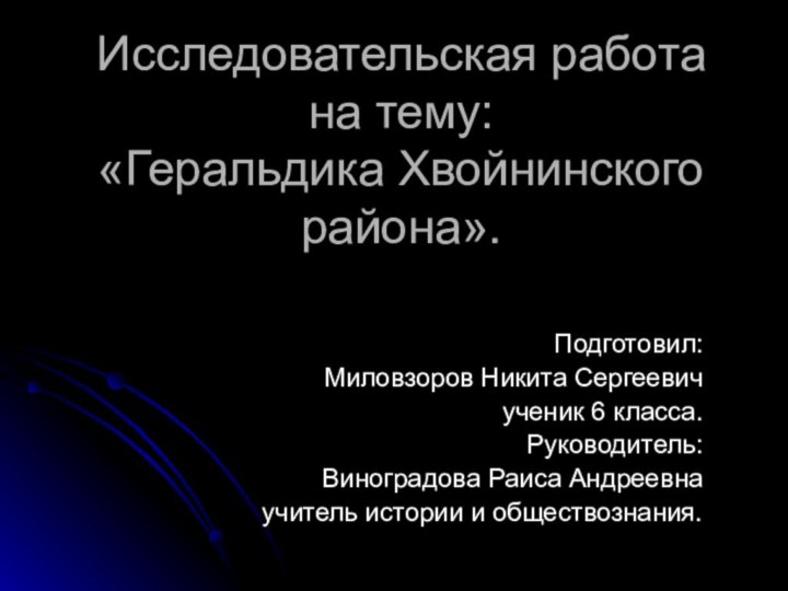 Исследовательская работа на тему: «Геральдика Хвойнинского района».Подготовил: Миловзоров Никита Сергеевич  ученик