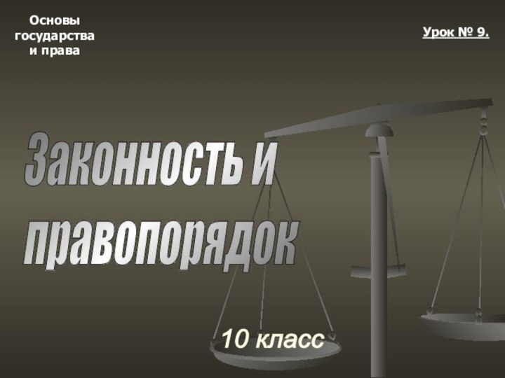 Основыгосударстваи права10 классУрок № 9.Законность и  правопорядок