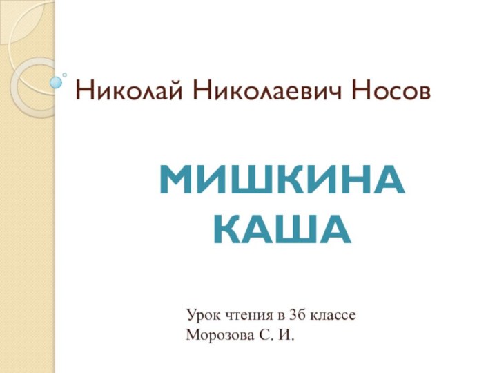 Николай Николаевич НосовУрок чтения в 3б классеМорозова С. И.Мишкина каша