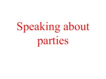 Презентация по английскому языку на тему Speaking about parties