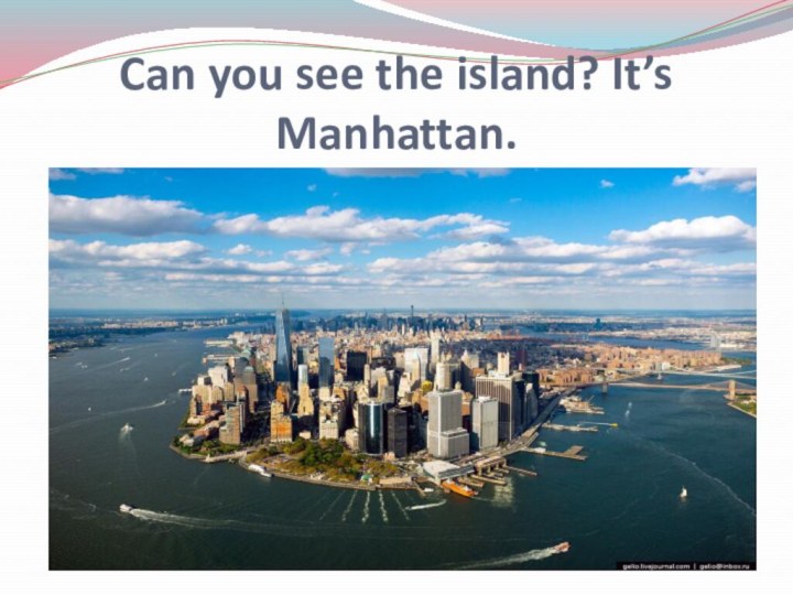 Can you see the island? It’s Manhattan.