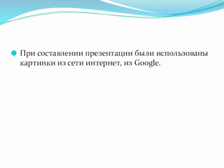 При составлении презентации были использованы картинки из сети интернет, из Google.