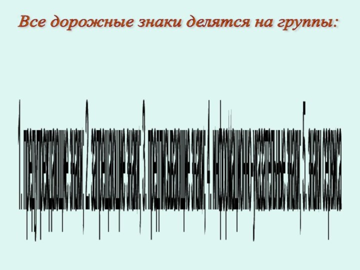 Все дорожные знаки делятся на группы: 1. предупреждающие знаки; 2. запрещающие знаки;