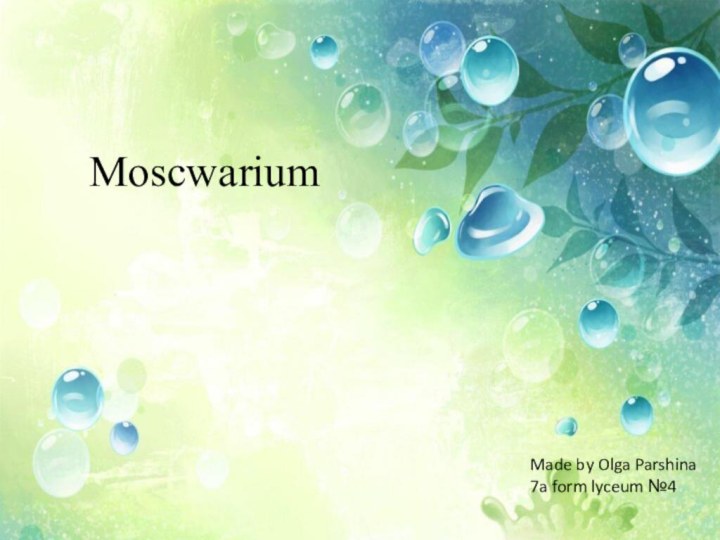 MoscwariumMade by Olga Parshina7a form lyceum №4