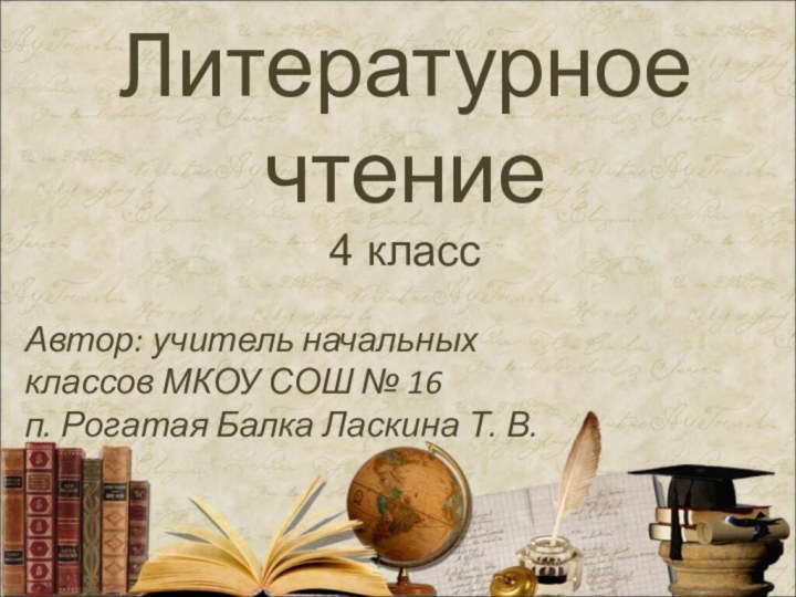 Литературное чтение 4 классАвтор: учитель начальных классов МКОУ СОШ № 16 п.