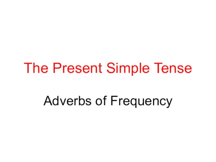 The Present Simple TenseAdverbs of Frequency