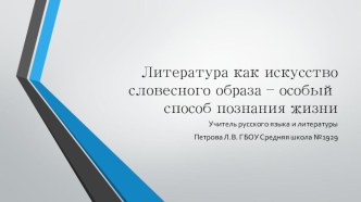 Литература как искусство словесного образа – особый способ познания жизни(презентация)