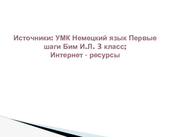 Источники: УМК Немецкий язык Первые шаги Бим И.Л. 3 класс; Интернет - ресурсы