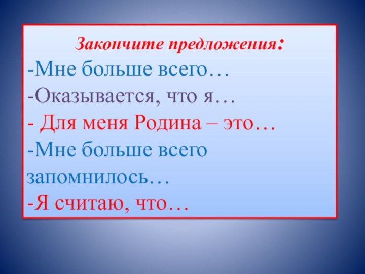 Закончите предложения:-Мне больше всего…-Оказывается, что я…- Для меня Родина – это…-Мне больше