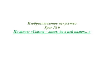 Презентация по изобразительному искусству на тему Сказка - ложь, да в ней намек... (3 класс)