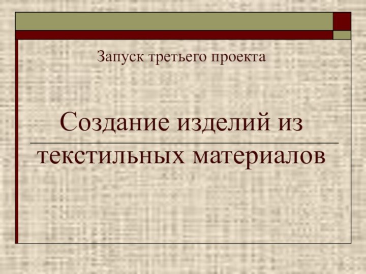 Запуск третьего проекта    Создание изделий из текстильных материалов