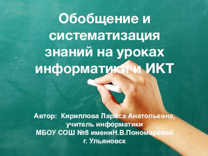 Обобщение и систематизация  знаний на уроках информатики и ИКТ.Автор: Кириллова Лариса