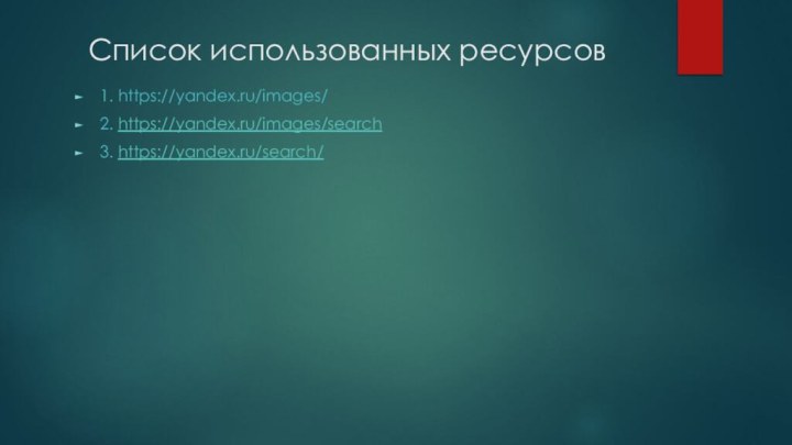 Список использованных ресурсов1. https://yandex.ru/images/2. https://yandex.ru/images/search3. https://yandex.ru/search/