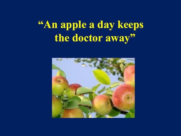 “An apple a day keeps    the doctor away”