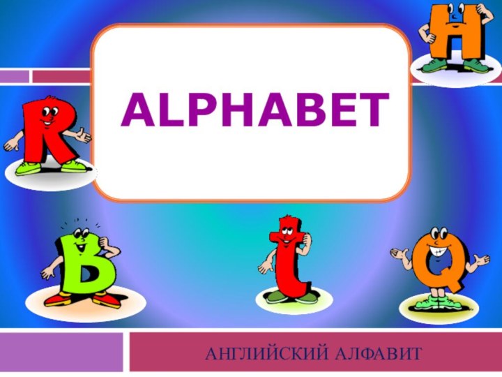 ALPHABETАНГЛИЙСКИЙ АЛФАВИТ