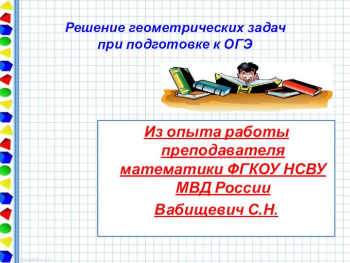 Решение геометрических задач  при подготовке к ОГЭИз опыта работы преподавателя математики