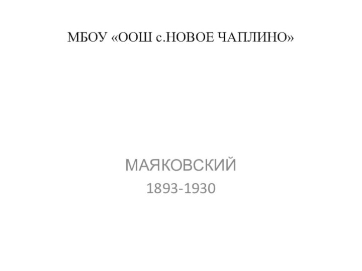 МБОУ «ООШ с.НОВОЕ ЧАПЛИНО»МАЯКОВСКИЙ 1893-1930