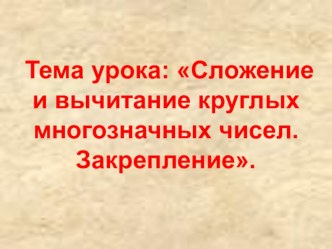 Презентация по математике на тему Сложение и вычитание многозначных чисел (4 класс)