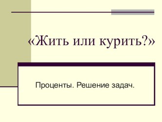 Презентация по математике для 5-6 класса Жить или курить?