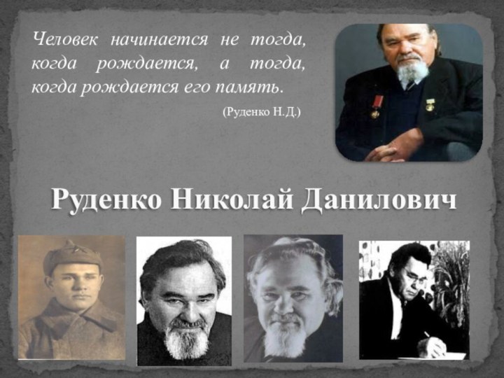 Руденко Николай ДаниловичЧеловек начинается не тогда, когда рождается, а тогда, когда рождается