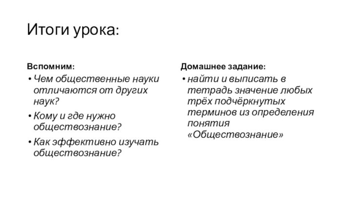 Итоги урока:Вспомним:Чем общественные науки отличаются от других наук?Кому и где нужно обществознание?Как