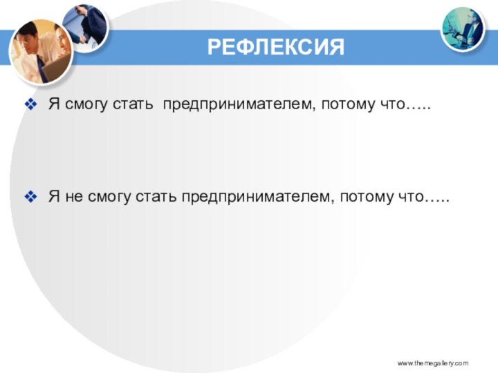 РЕФЛЕКСИЯЯ смогу стать предпринимателем, потому что…..Я не смогу стать предпринимателем, потому что…..www.themegallery.com