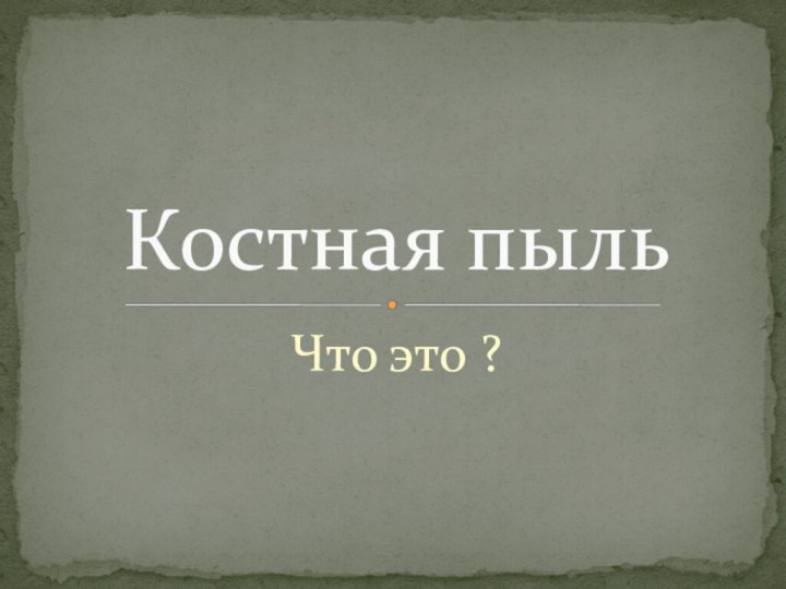 Что это ?Костная пыль