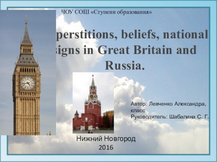 Superstitions, beliefs, national signs in Great Britain and Russia.ЧОУ СОШ «Ступени образования»Автор: