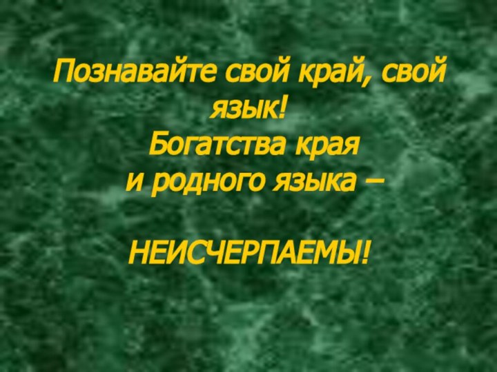 Познавайте свой край, свой язык!  Богатства края  и родного языка