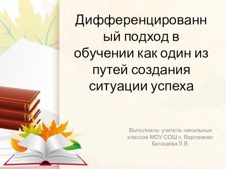 Дифференцированный подход в обучении как один из путей создания ситуации успехаВыполнила: учитель