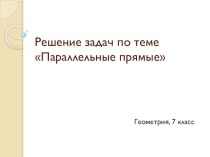 Презентация по геометрии: Решение задач на параллельные прямые 7 кл