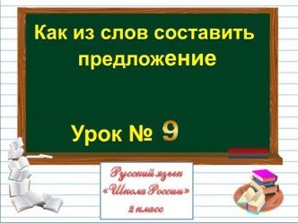 Презентация по русскому языку на тему Как составить из слов предложение?9 2 класс)