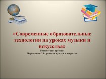 Презентация Современные образовательные технологии на уроках музыки и искусства