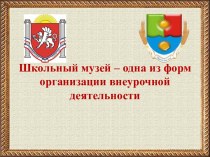 Презентация к теме Школьный музей - одна из форм организации внеурочной деятельности