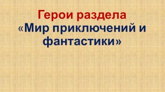 Презентация по литературному чтению на тему  Герои раздела Мир приключений и фантастики