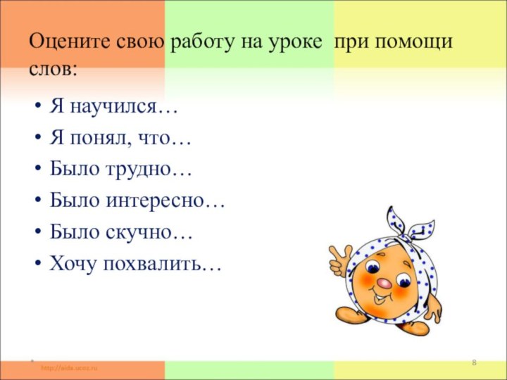 Оцените свою работу на уроке при помощи слов:Я научился…Я понял, что…Было трудно…Было интересно…Было скучно…Хочу похвалить…*