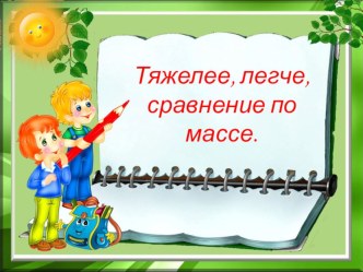 Презентация по математике на тему Тяжелее, легче. Сравните по массе.