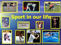 Презентация по английскому языку на тему Sport in our life (10 класс)
