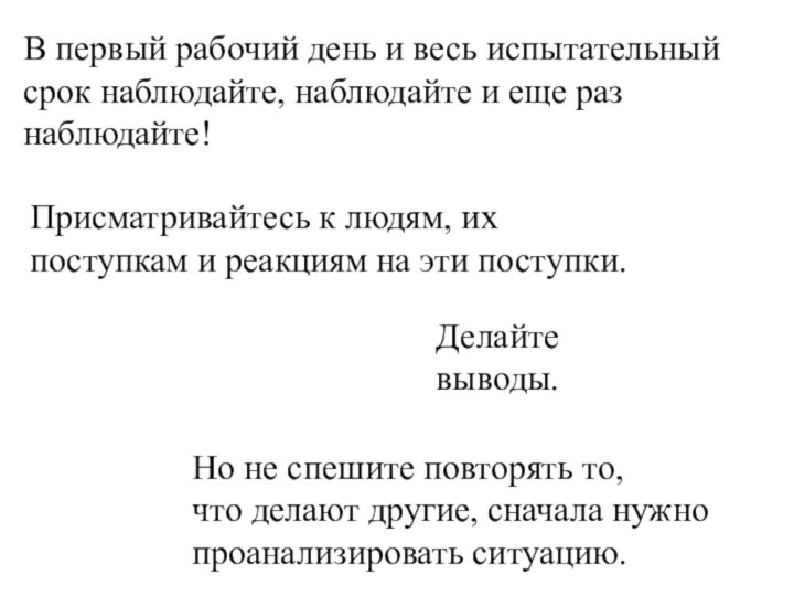 В первый рабочий день и весь испытательный срок наблюдайте, наблюдайте и еще