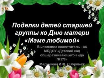 Поделки детей старшей группы детского сада ко Дню матери Мамочке любимой, мамочке родной