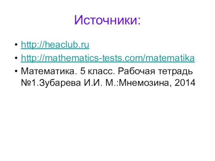 Источники:http://heaclub.ruhttp://mathematics-tests.com/matematikaМатематика. 5 класс. Рабочая тетрадь №1.Зубарева И.И. М.:Мнемозина, 2014