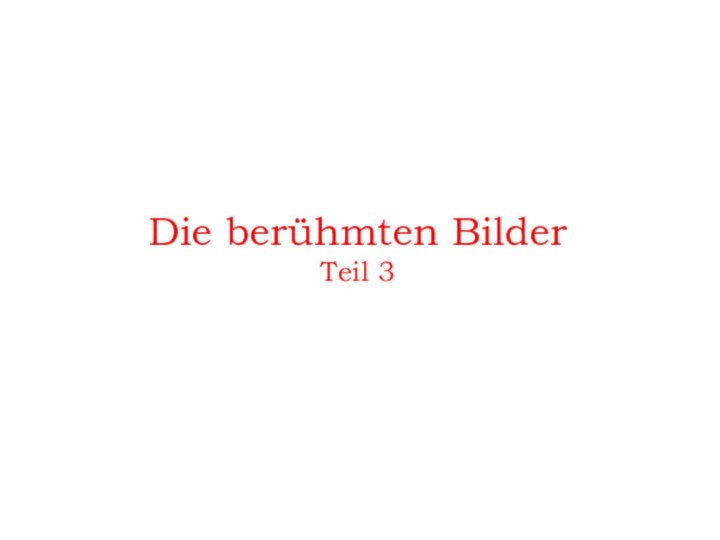 Die berühmten Bilder Teil 3