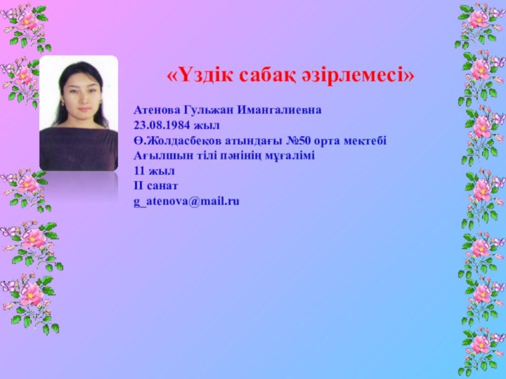 «Үздік сабақ әзірлемесі»   Атенова Гульжан Имангалиевна23.08.1984 жылӨ.Жолдасбеков атындағы №50 орта