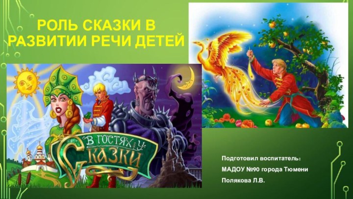 Роль сказки в развитии речи детейПодготовил воспитатель:МАДОУ №90 города ТюмениПолякова Л.В.