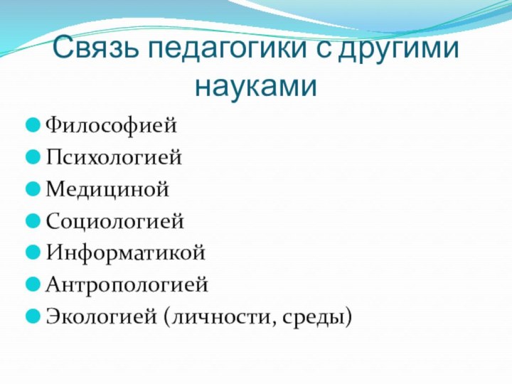 Связь педагогики с другими наукамиФилософиейПсихологиейМедицинойСоциологиейИнформатикой Антропологией Экологией (личности, среды)