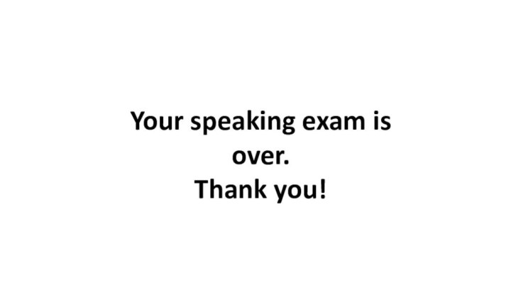 Your speaking exam is over.Thank you!