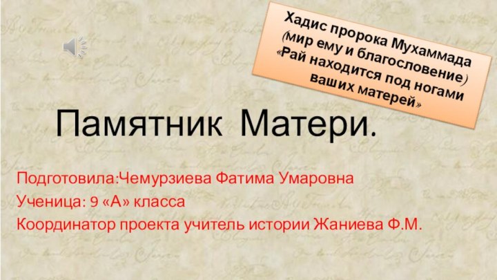 Хадис пророка Мухаммада (мир ему и благословение)«Рай находится под ногами ваших матерей»Подготовила:Чемурзиева